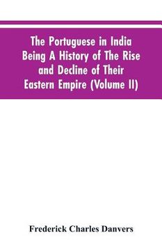portada The Portuguese In India Being A History Of The Rise And Decline Of Their Eastern Empire (Volume II) (en Inglés)