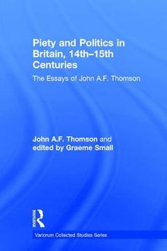 portada Piety and Politics in Britain, 14th-15th Centuries: The Essays of John A.F. Thomson