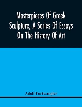 portada Masterpieces Of Greek Sculpture, A Series Of Essays On The History Of Art (en Inglés)