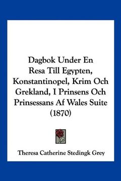 portada Dagbok Under en Resa Till Egypten, Konstantinopel, Krim och Grekland, i Prinsens och Prinsessans af Wales Suite (1870)