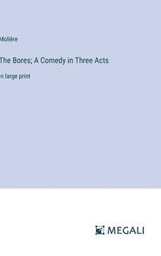 portada The Bores; A Comedy in Three Acts: in large print