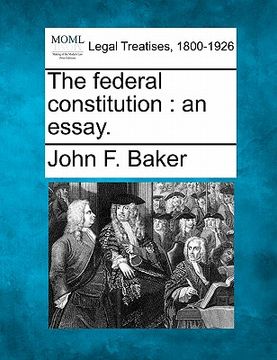 portada the federal constitution: an essay. (en Inglés)