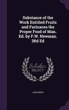 portada Substance of the Work Entitled Fruits and Farinacea the Proper Food of Man. Ed. by F.W. Newman. 3Rd Ed (en Inglés)