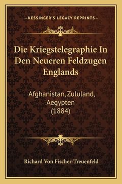 portada Die Kriegstelegraphie In Den Neueren Feldzugen Englands: Afghanistan, Zululand, Aegypten (1884) (en Alemán)