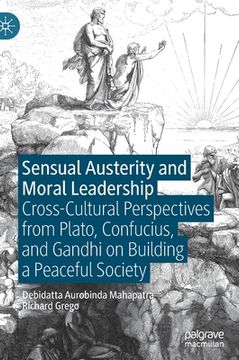 portada Sensual Austerity and Moral Leadership: Cross-Cultural Perspectives from Plato, Confucius, and Gandhi on Building a Peaceful Society (en Inglés)