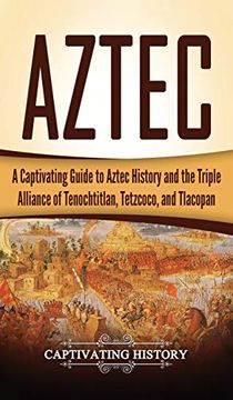 portada Aztec: A Captivating Guide to Aztec History and the Triple Alliance of Tenochtitlan, Tetzcoco, and Tlacopan (en Inglés)