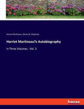 portada Harriet Martineau's Autobiography: in Three Volumes - Vol. 3 (en Inglés)