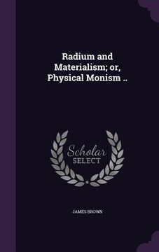 portada Radium and Materialism; or, Physical Monism .. (en Inglés)