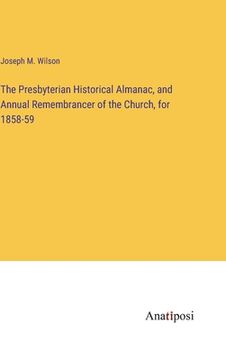 portada The Presbyterian Historical Almanac, and Annual Remembrancer of the Church, for 1858-59 (en Inglés)
