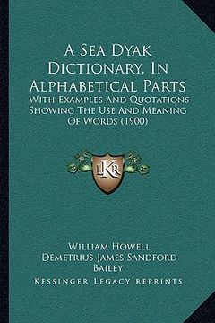 portada a sea dyak dictionary, in alphabetical parts a sea dyak dictionary, in alphabetical parts: with examples and quotations showing the use and meaning (en Inglés)