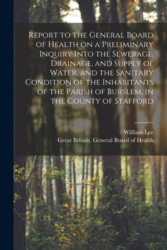 portada Report to the General Board of Health on a Preliminary Inquiry Into the Sewerage, Drainage, and Supply of Water, and the Sanitary Condition of the Inh