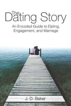 portada The Dating Story: An Encoded Guide to Dating, Engagement, and Marriage (en Inglés)
