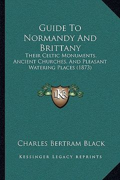 portada guide to normandy and brittany: their celtic monuments, ancient churches, and pleasant watertheir celtic monuments, ancient churches, and pleasant wat (en Inglés)