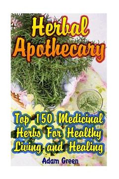 portada Herbal Apothecary: Top 150 Medicinal Herbs For Healthy Living and Healing (in English)