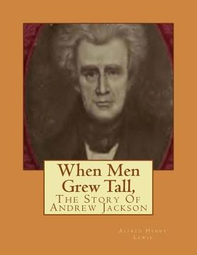 portada When Men Grew Tall,: The Story Of Andrew Jackson (en Inglés)