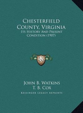 portada chesterfield county, virginia: its history and present condition (1907) (en Inglés)