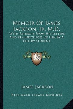 portada memoir of james jackson, jr. m.d.: with extracts from his letters and reminiscences of him by a fellow student