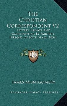 portada the christian correspondent v2: letters, private and confidential, by eminent persons of both sexes (1837) (en Inglés)