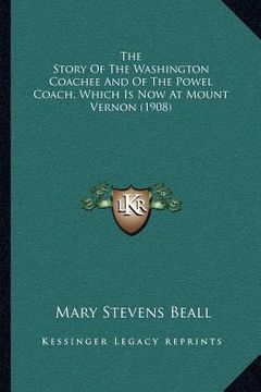 portada the story of the washington coachee and of the powel coach, which is now at mount vernon (1908) (en Inglés)