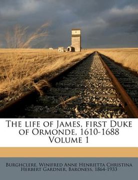 portada the life of james, first duke of ormonde, 1610-1688 volume 1 (en Inglés)