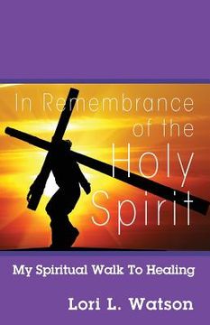 portada In Remembrance of the Holy Spirit: My Spiritual Walk to Healing (in English)