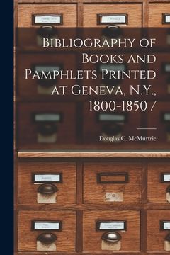 portada Bibliography of Books and Pamphlets Printed at Geneva, N.Y., 1800-1850 / (in English)