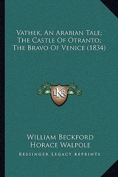 portada vathek, an arabian tale; the castle of otranto; the bravo ofvathek, an arabian tale; the castle of otranto; the bravo of venice (1834) venice (1834) (en Inglés)