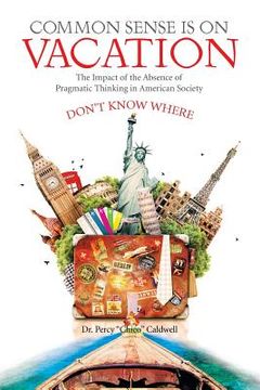 portada Common Sense Is on Vacation: The Impact of the Absence of Pragmatic Thinking in American Society (en Inglés)