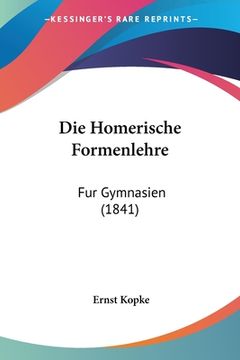 portada Die Homerische Formenlehre: Fur Gymnasien (1841) (en Alemán)