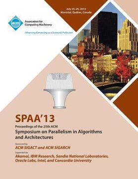 portada Spaa 13 Proceedings of the 25th ACM Symposium on Parallelism in Algorithms and Architectures (en Inglés)