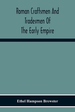 portada Roman Craftsmen And Tradesmen Of The Early Empire A Thesis Presented To The Faculty Of The Graduate School In Partial Fulfilment Of The Requirements F (en Inglés)