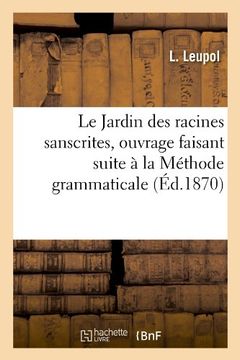 portada Le Jardin Des Racines Sanscrites, Ouvrage Faisant Suite a la Methode Grammaticale, (Ed.1870) (Langues) (French Edition)