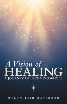 portada A Vision of Healing: A Journey of Becoming Whole (en Inglés)