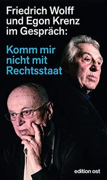 portada Komm mir Nicht mit Rechtsstaat: Friedrich Wolff und Egon Krenz im Gespräch (Edition Ost) (en Alemán)