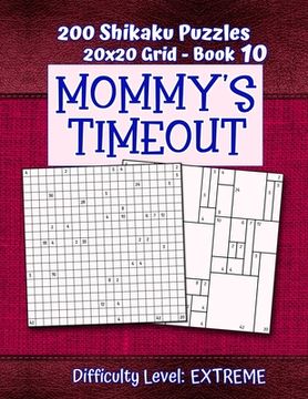 portada 200 Shikaku Puzzles 20x20 Grid - Book 10, MOMMY'S TIMEOUT, Difficulty Level Extreme: Mental Relaxation For Grown-ups - Perfect Gift for Puzzle-Loving, (in English)