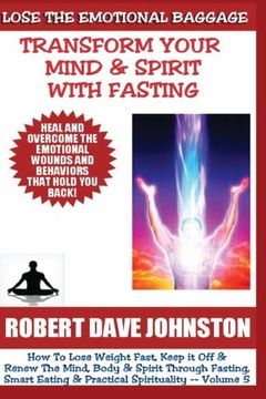 portada Lose The Emotional Baggage: Transform Your Mind & Spirit With Fasting (How To Lose Weight Fast And Renew The Mind, Body & Spirit With Fasting, Smart Eating and Practical Spirituality) (Volume 5)