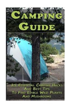 portada Camping Guide: 25 Essential Camping Hacks And Best Tips To Find Edible Wild Plants And Mushrooms: (Outdoor Survival Guide, Camping Fo (en Inglés)
