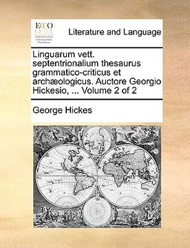 portada Linguarum Vett. Septentrionalium Thesaurus Grammatico-Criticus Et Archaeologicus. Auctore Georgio Hickesio, ... Volume 2 of 2 (en Latin)