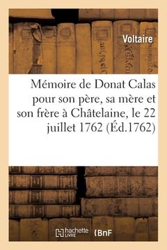 portada Mémoire de Donat Calas Pour Son Père, Sa Mère Et Son Frère. À Châtelaine, Le 22 Juillet 1762: Déclaration de Pierre Calas À Châtelaine, 23 Juillet 176 (in French)