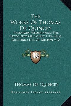 portada the works of thomas de quincey: prefatory memoranda; the incognito or count fitz-hum; rhetoric; life of milton v10 (en Inglés)