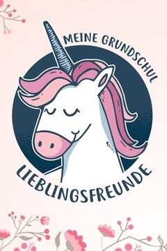 portada Meine Grundschul Lieblingsfreunde: Das Einhorn Freundebuch für Mädchen zum eintragen für Grundschule / Grundschüler-/innen DIN A5 40+ Freunde (en Alemán)