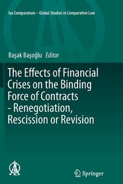 portada The Effects of Financial Crises on the Binding Force of Contracts - Renegotiation, Rescission or Revision (en Inglés)