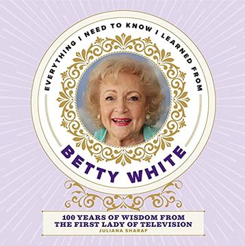 portada Everything i Need to Know i Learned From Betty White: 100 Years of Wisdom From the First Lady of Television (en Inglés)
