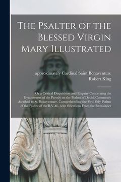 portada The Psalter of the Blessed Virgin Mary Illustrated: or a Critical Disquisition and Enquiry Concerning the Genuineness of the Parody on the Psalms of D