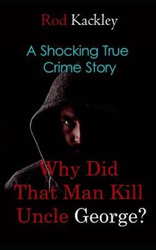 portada Why Did That Man Kill Uncle George?: A Shocking True Crime Story (en Inglés)