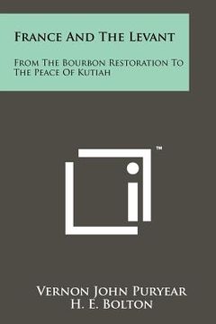 portada france and the levant: from the bourbon restoration to the peace of kutiah (in English)