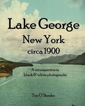 portada Lake George New York circa 1900: A retrospective in black & white photographs (en Inglés)