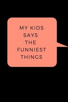 portada My Kid Says The Funniest Things: A Memory Book To Write Down Your Kids Quotable Moments (en Inglés)