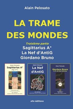 portada La Trame des Mondes troisième partie: Sagittarius A* - La Nef d'AntiG - Giordano Bruno (en Francés)