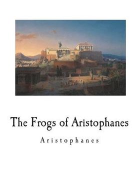 portada The Frogs of Aristophanes: A Greek Comedy (en Inglés)